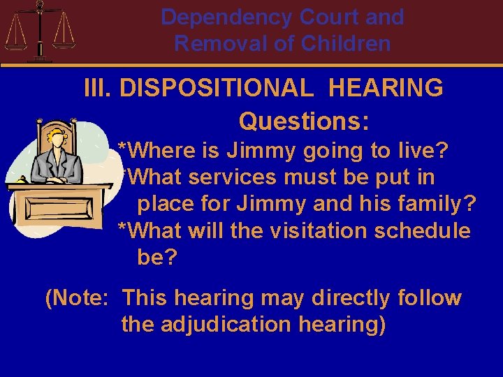 Dependency Court and Removal of Children III. DISPOSITIONAL HEARING Questions: *Where is Jimmy going