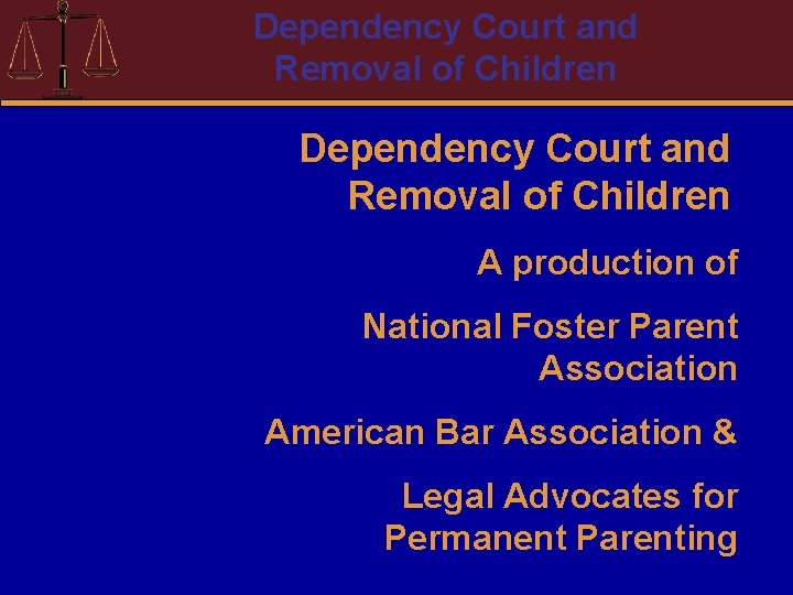 Dependency Court and Removal of Children A production of National Foster Parent Association American