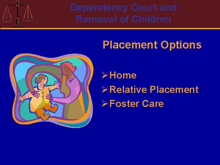 Dependency Court and Removal of Children Placement Options Ø Home Ø Relative Placement Ø