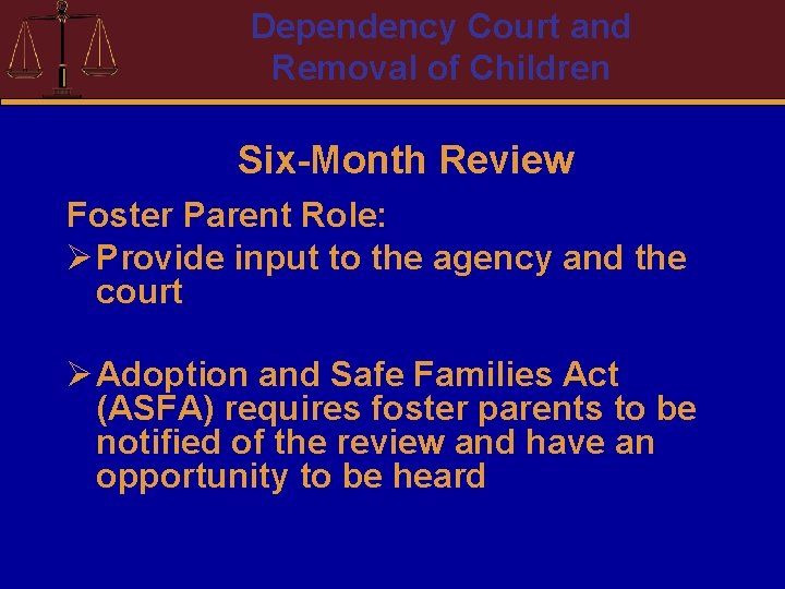 Dependency Court and Removal of Children Six-Month Review Foster Parent Role: Ø Provide input