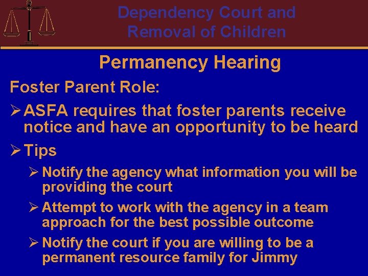 Dependency Court and Removal of Children Permanency Hearing Foster Parent Role: Ø ASFA requires