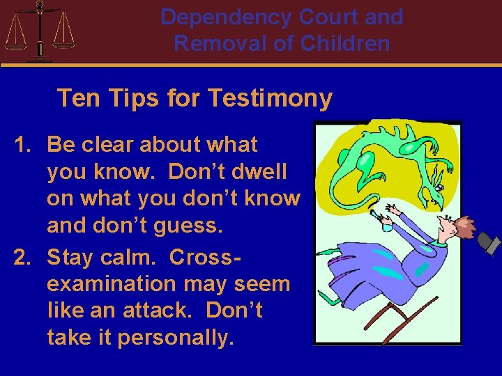 Dependency Court and Removal of Children Tips for Testimony 1. Be clear about what