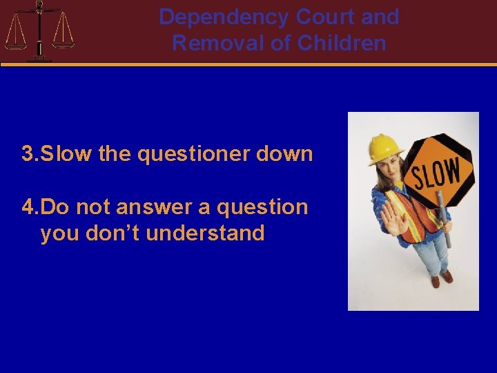 Dependency Court and Removal of Children 3. Slow the questioner down 4. Do not