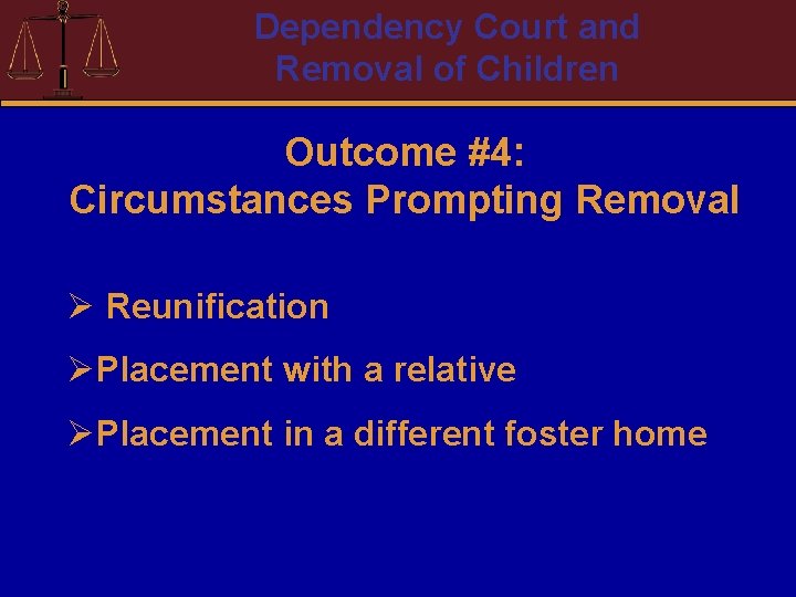 Dependency Court and Removal of Children Outcome #4: Circumstances Prompting Removal Ø Reunification ØPlacement