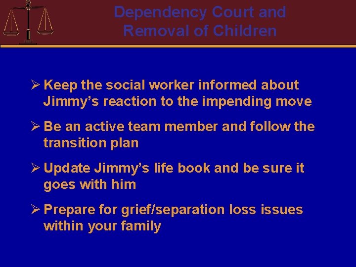 Dependency Court and Removal of Children Ø Keep the social worker informed about Jimmy’s