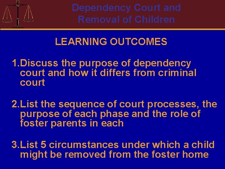 Dependency Court and Removal of Children LEARNING OUTCOMES 1. Discuss the purpose of dependency