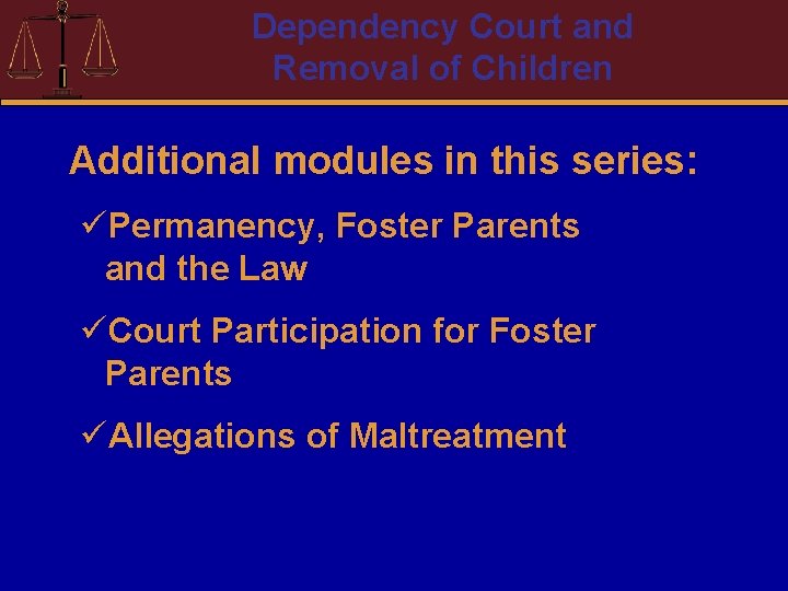 Dependency Court and Removal of Children Additional modules in this series: üPermanency, Foster Parents