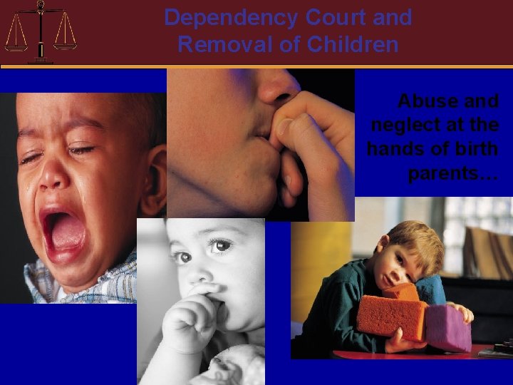 Dependency Court and Removal of Children Abuse and neglect at the hands of birth