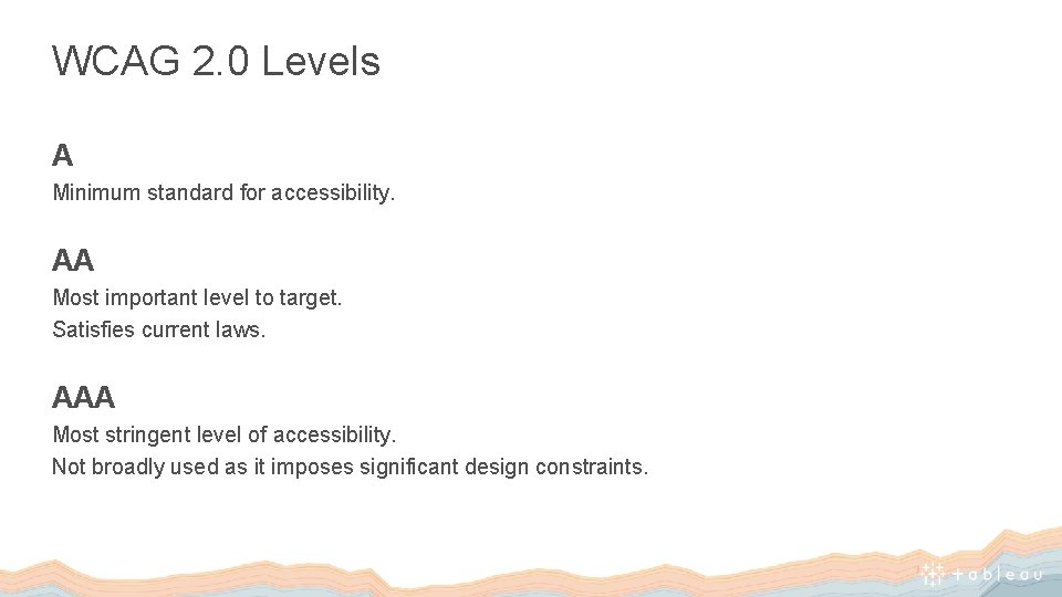 WCAG 2. 0 Levels A Minimum standard for accessibility. AA Most important level to