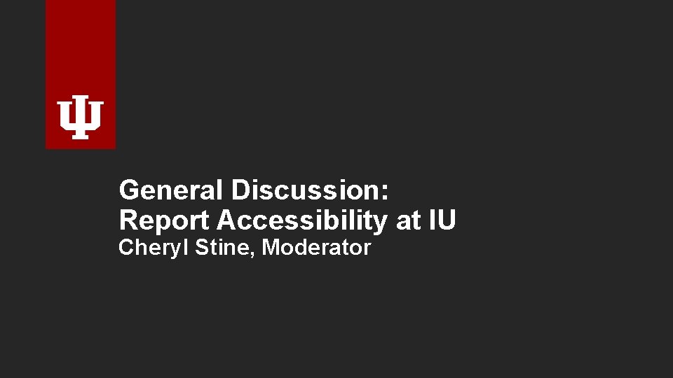General Discussion: Report Accessibility at IU Cheryl Stine, Moderator 