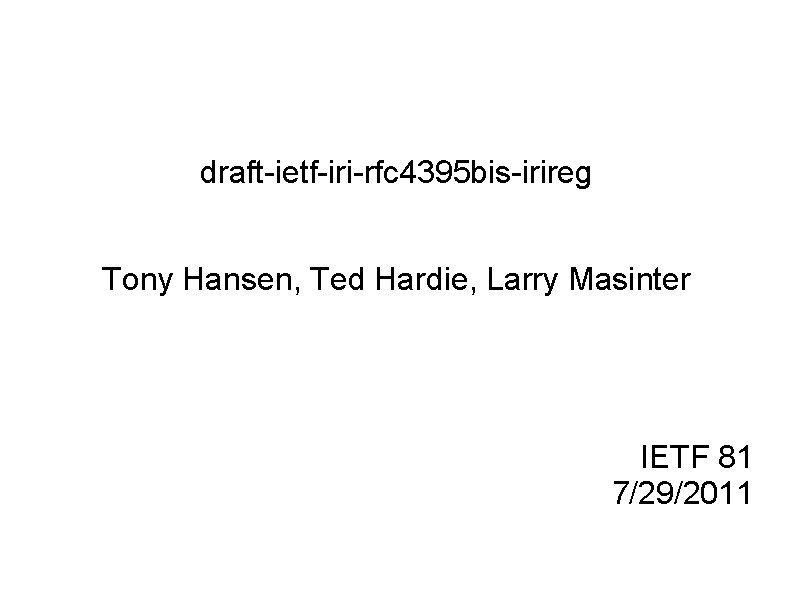 draft-ietf-iri-rfc 4395 bis-irireg Tony Hansen, Ted Hardie, Larry Masinter IETF 81 7/29/2011 