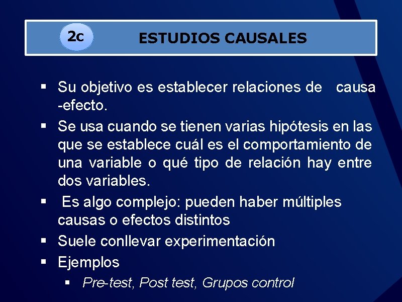 2 c ESTUDIOS CAUSALES § Su objetivo es establecer relaciones de causa -efecto. §