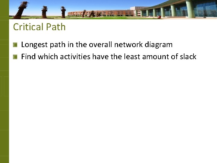 Critical Path Longest path in the overall network diagram Find which activities have the