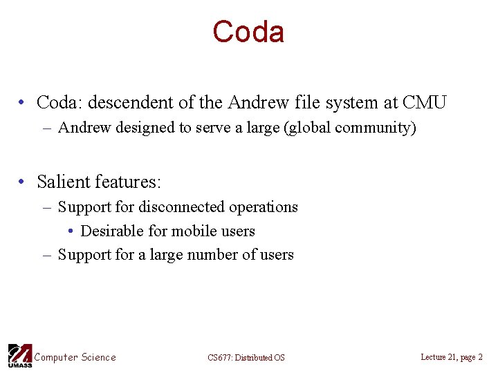 Coda • Coda: descendent of the Andrew file system at CMU – Andrew designed
