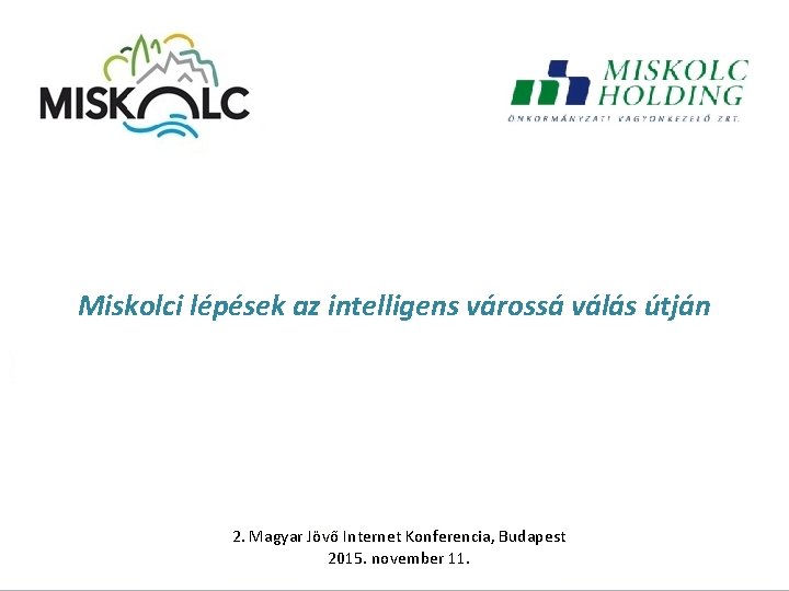 Miskolci lépések az intelligens várossá válás útján 2. Magyar Jövő Internet Konferencia, Budapest 2015.