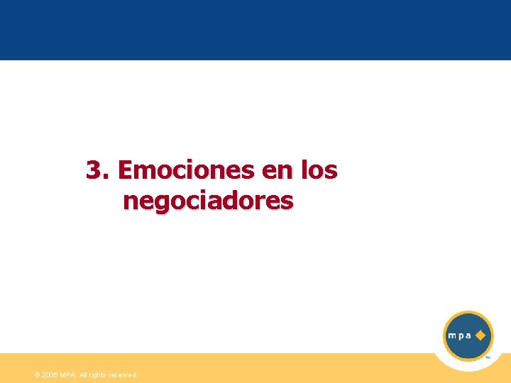 3. Emociones en los negociadores © 2006 MPA. All rights reserved. 