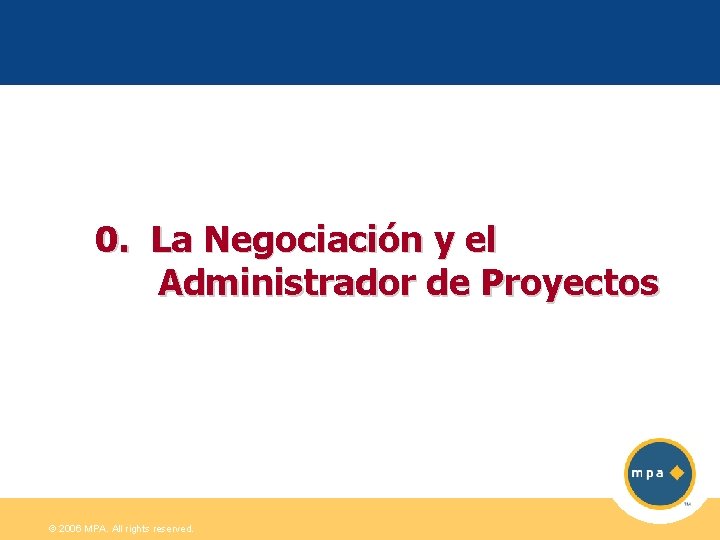 0. La Negociación y el Administrador de Proyectos © 2006 MPA. All rights reserved.