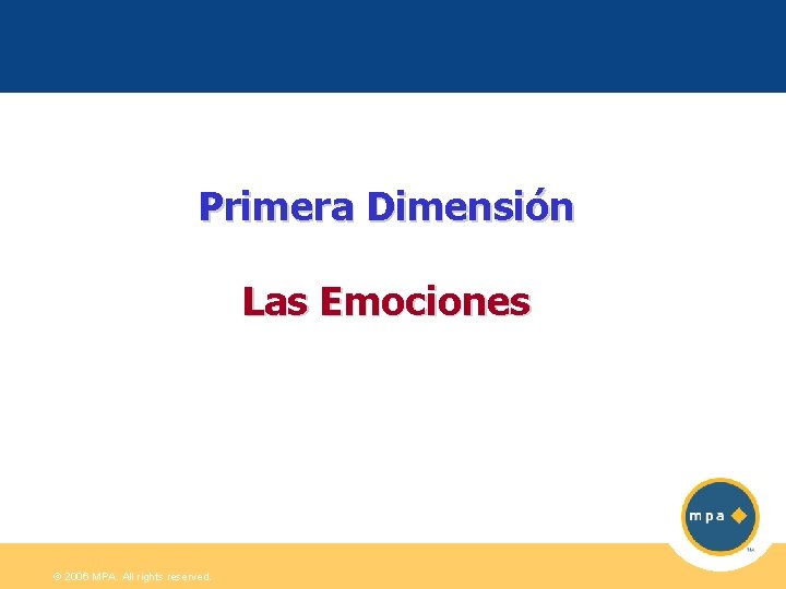 Primera Dimensión Las Emociones © 2006 MPA. All rights reserved. 