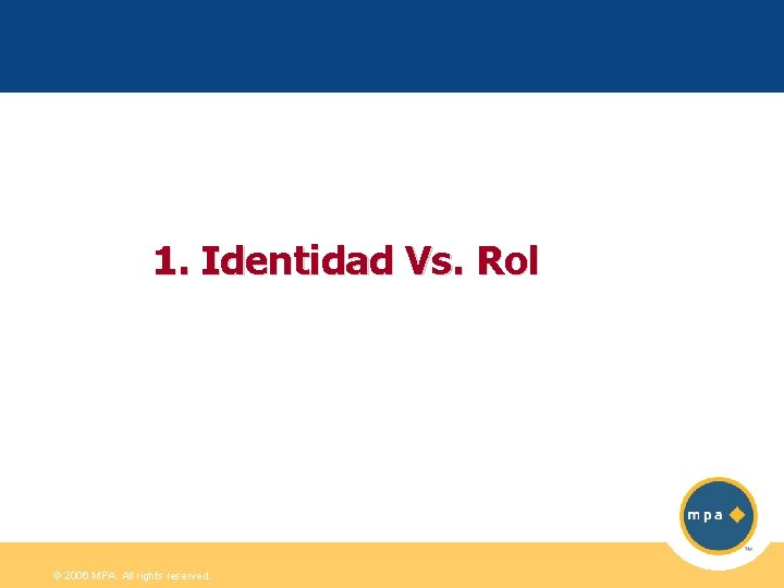 1. Identidad Vs. Rol © 2006 MPA. All rights reserved. 