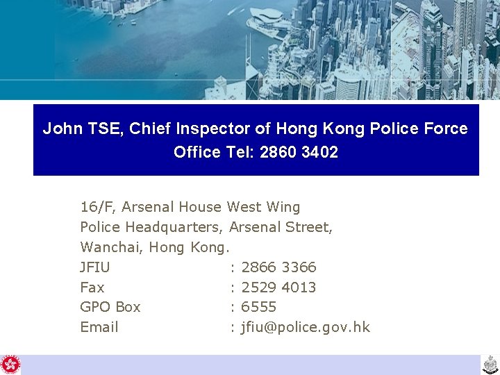 John TSE, Chief Inspector of Hong Kong Police Force Office Tel: 2860 3402 16/F,