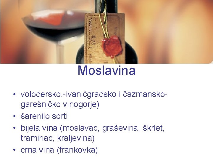 Moslavina • volodersko. -ivanićgradsko i čazmanskogarešničko vinogorje) • šarenilo sorti • bijela vina (moslavac,