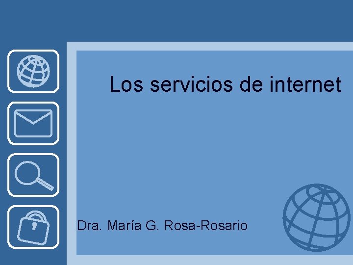 Los servicios de internet Dra. María G. Rosa-Rosario 