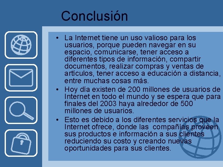 Conclusión • La Internet tiene un uso valioso para los usuarios, porque pueden navegar