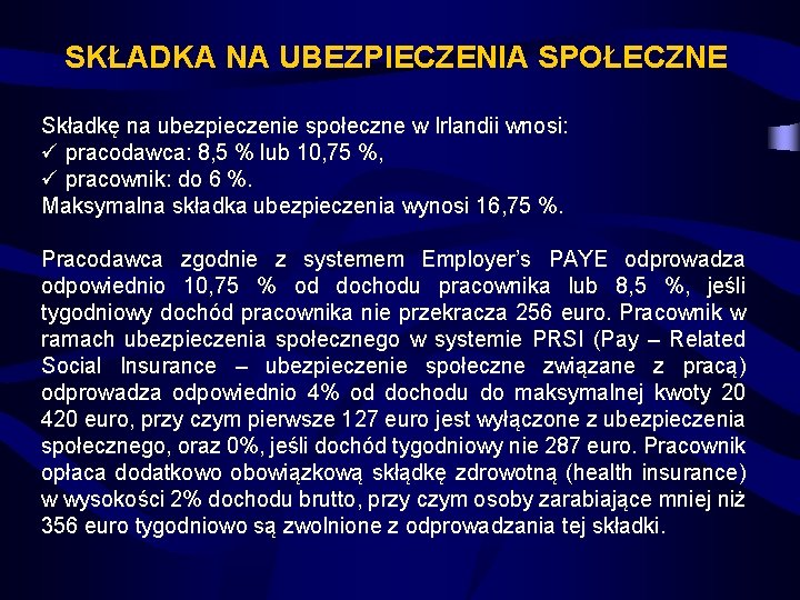 SKŁADKA NA UBEZPIECZENIA SPOŁECZNE Składkę na ubezpieczenie społeczne w Irlandii wnosi: ü pracodawca: 8,