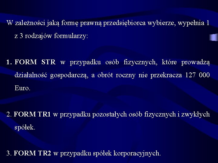 W zależności jaką formę prawną przedsiębiorca wybierze, wypełnia 1 z 3 rodzajów formularzy: 1.
