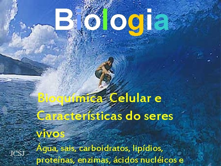 Biologia Bioquímica Celular e Características do seres vivos JCSJ Água, sais, carboidratos, lipídios, proteínas,