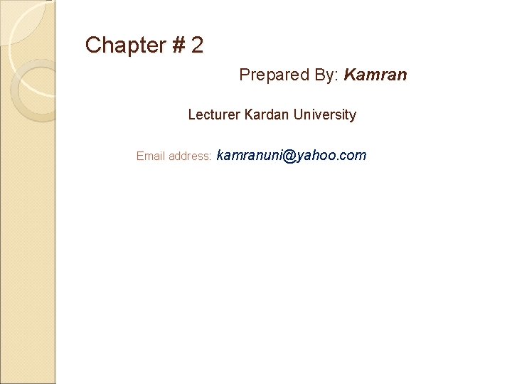 Chapter # 2 Prepared By: Kamran Lecturer Kardan University Email address: kamranuni@yahoo. com 