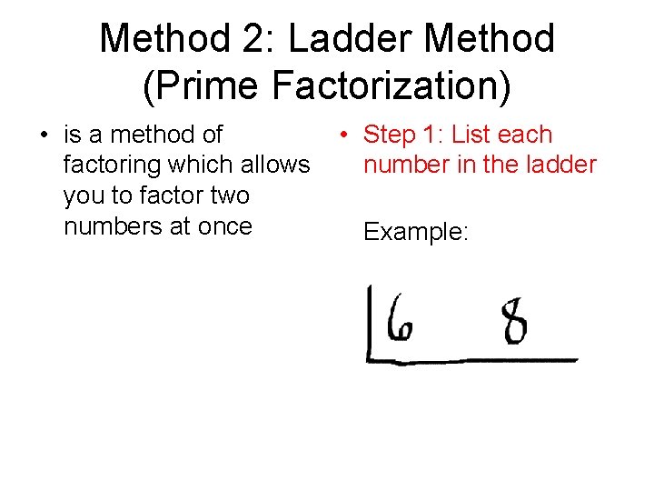 Method 2: Ladder Method (Prime Factorization) • is a method of factoring which allows