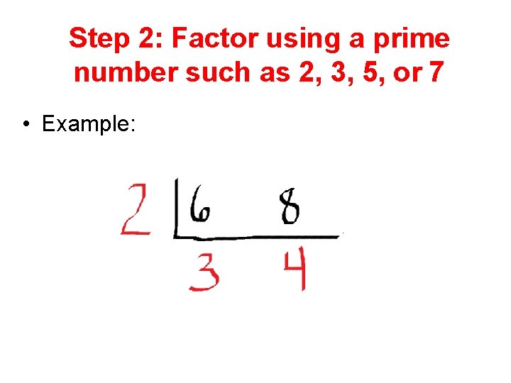 Step 2: Factor using a prime number such as 2, 3, 5, or 7