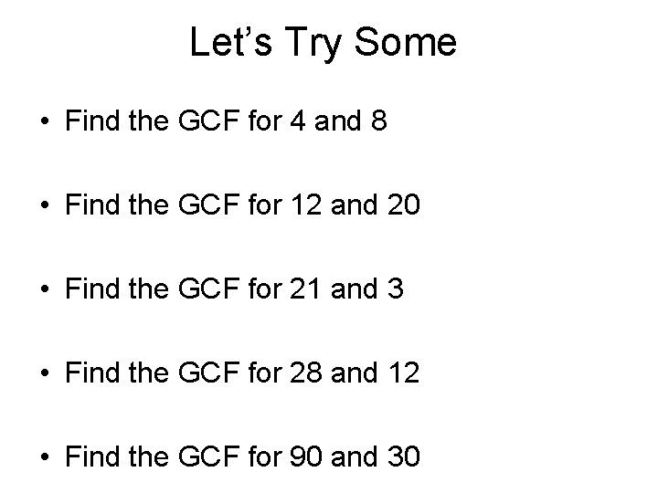 Let’s Try Some • Find the GCF for 4 and 8 • Find the