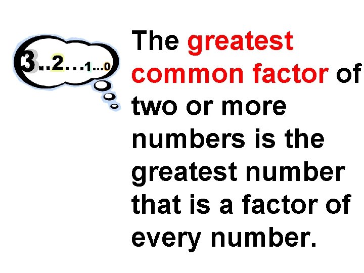 The greatest common factor of two or more numbers is the greatest number that