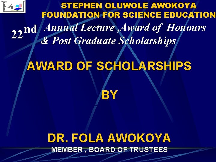 STEPHEN OLUWOLE AWOKOYA FOUNDATION FOR SCIENCE EDUCATION Annual Lecture , Award of Honours nd STEPHEN OLUWOLE AWOKOYA FOUNDATION FOR SCIENCE EDUCATION Annual Lecture , Award of Honours nd
