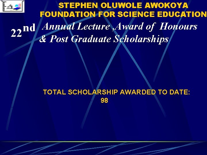 STEPHEN OLUWOLE AWOKOYA FOUNDATION FOR SCIENCE EDUCATION Annual Lecture , Award of Honours nd STEPHEN OLUWOLE AWOKOYA FOUNDATION FOR SCIENCE EDUCATION Annual Lecture , Award of Honours nd