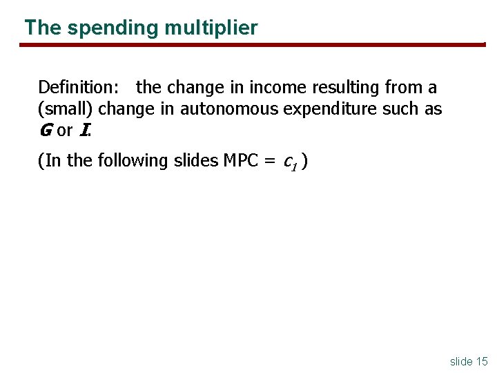 The spending multiplier Definition: the change in income resulting from a (small) change in