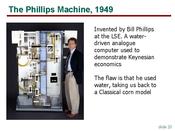 The Phillips Machine, 1949 Invented by Bill Phillips at the LSE. A waterdriven analogue