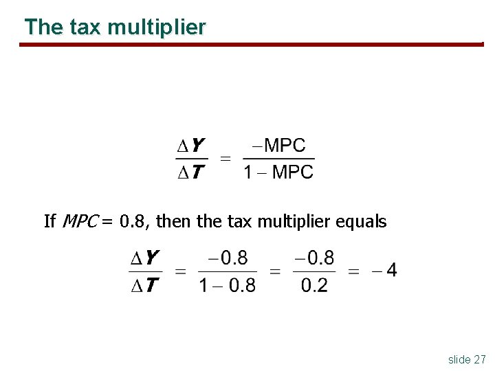 The tax multiplier If MPC = 0. 8, then the tax multiplier equals slide