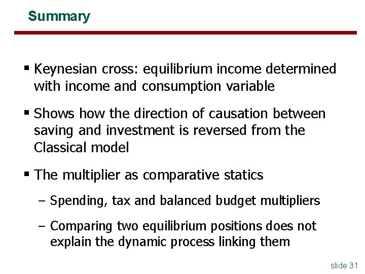 Summary § Keynesian cross: equilibrium income determined with income and consumption variable § Shows