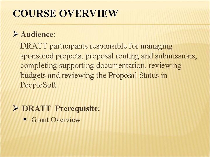 COURSE OVERVIEW Ø Audience: DRATT participants responsible for managing sponsored projects, proposal routing and