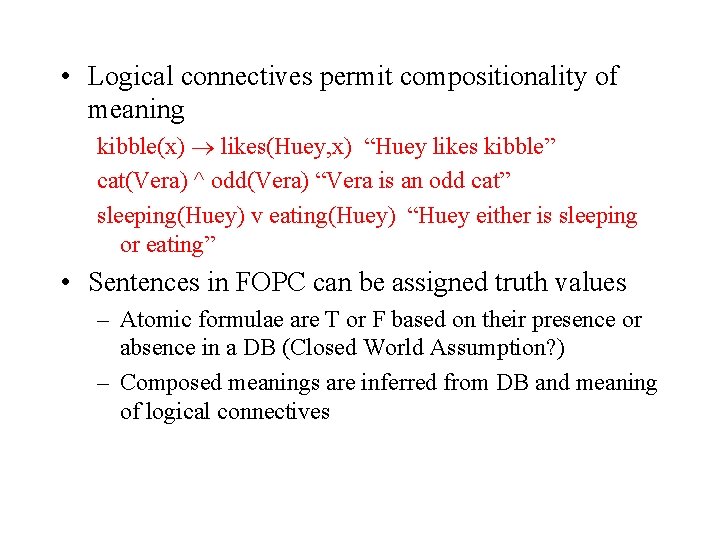  • Logical connectives permit compositionality of meaning kibble(x) likes(Huey, x) “Huey likes kibble”