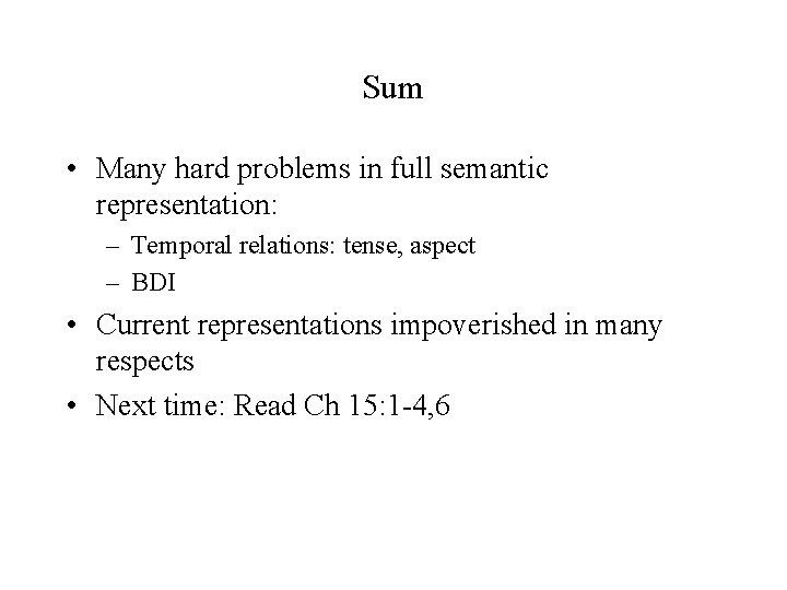 Sum • Many hard problems in full semantic representation: – Temporal relations: tense, aspect