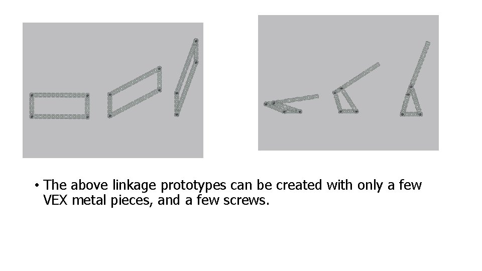  • The above linkage prototypes can be created with only a few VEX