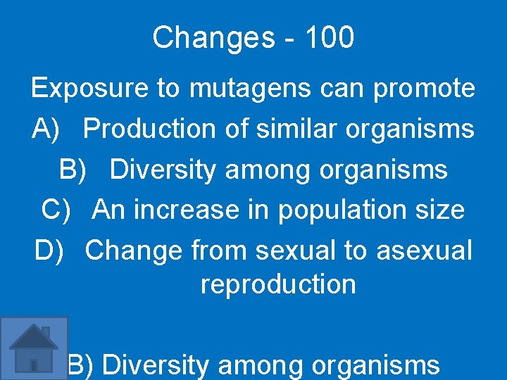 Changes - 100 Exposure to mutagens can promote A) Production of similar organisms B)