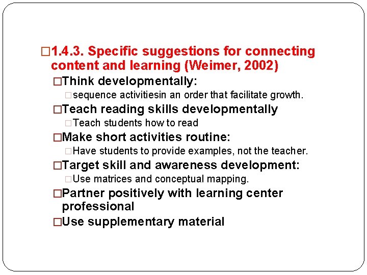� 1. 4. 3. Specific suggestions for connecting content and learning (Weimer, 2002) �Think