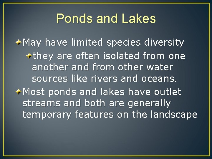 Ponds and Lakes May have limited species diversity they are often isolated from one