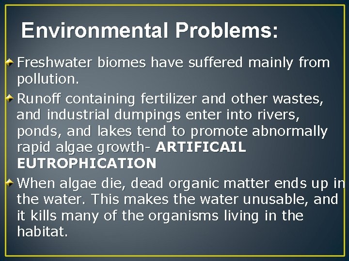 Environmental Problems: Freshwater biomes have suffered mainly from pollution. Runoff containing fertilizer and other