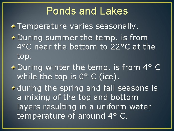 Ponds and Lakes Temperature varies seasonally. During summer the temp. is from 4°C near